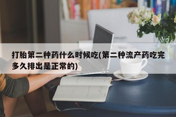 流产药在线付款打胎第二种药什么时候吃(第二种流产药吃完多久排出是正常的)