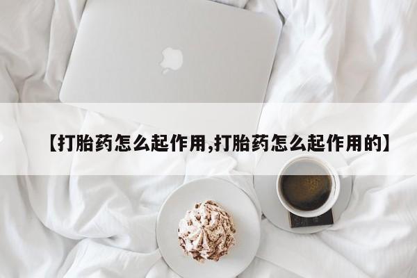 流产药在线付款【打胎药怎么起作用,打胎药怎么起作用的】
