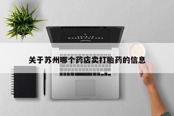 流产药在线付款关于苏州哪个药店卖打胎药的信息
