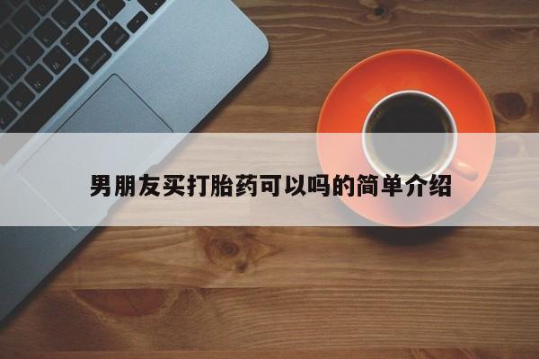 流产药在线付款男朋友买打胎药可以吗的简单介绍