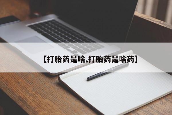 流产药在线付款【打胎药是啥,打胎药是啥药】