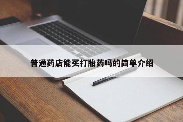 流产药在线付款普通药店能买打胎药吗的简单介绍