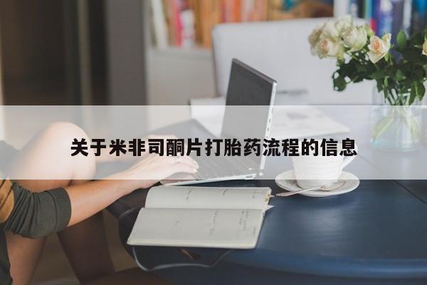 流产药在线付款关于米非司酮片打胎药流程的信息
