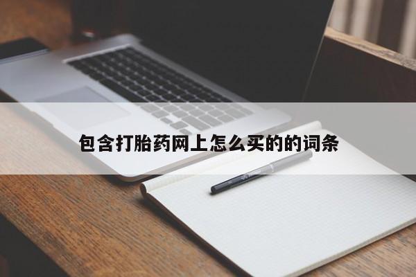 流产药在线付款包含打胎药网上怎么买的的词条