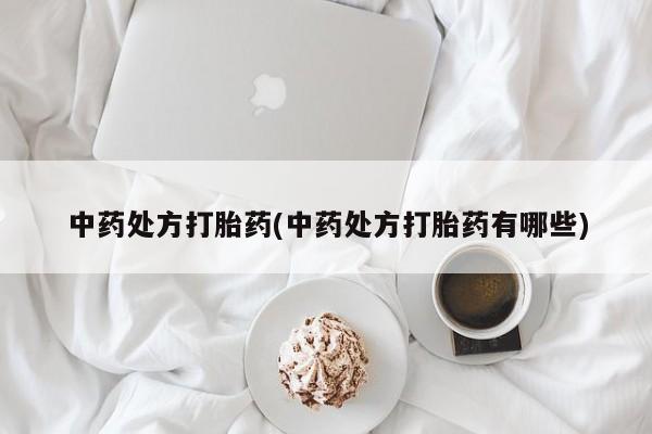 流产药在线付款中药处方打胎药(中药处方打胎药有哪些)