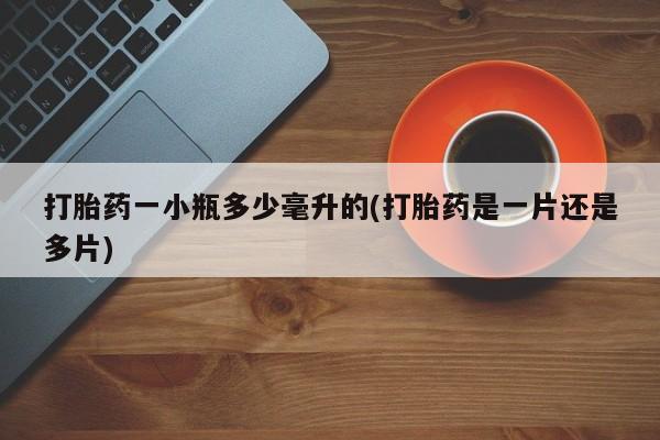 流产药在线付款打胎药一小瓶多少毫升的(打胎药是一片还是多片)